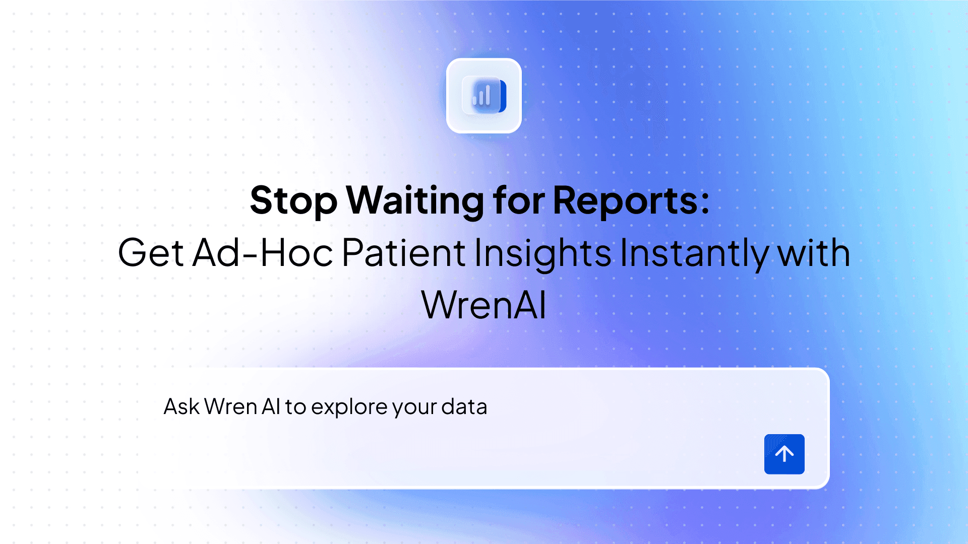 Stop Waiting for Reports: Get Ad-Hoc Patient Insights Instantly with Wren AI