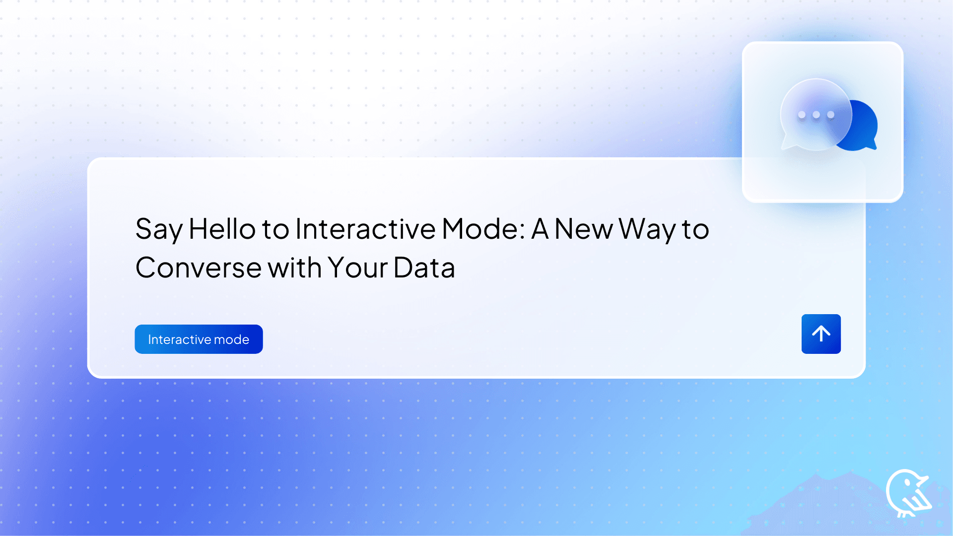 Say Hello to Interactive Mode: A New Way to Converse with Your Data